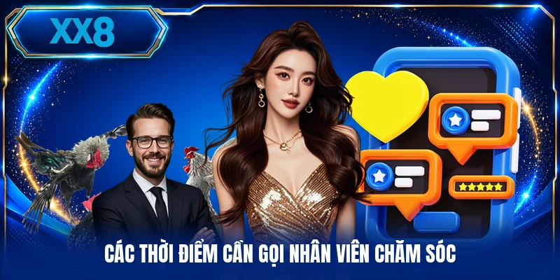 Liên Hệ XX8 Các thời điểm cần gọi nhân viên chăm sóc