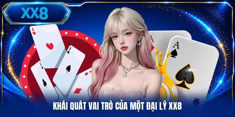 Đại Lý Khái quát vai trò của một đại lý XX8