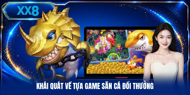 Săn Cá Đổi Thưởng - Cuộc Chiến Dưới Đáy Biển Khơi Sâu Khái quát về tựa game săn cá đổi thưởng