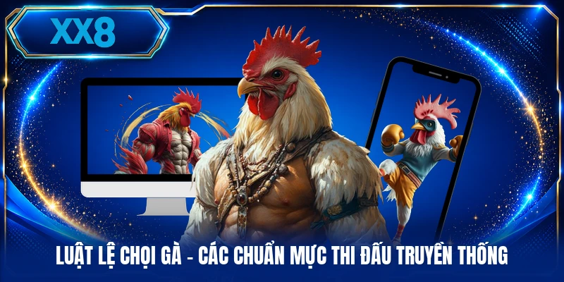 Luật Lệ Chọi Gà - Các Chuẩn Mực Thi Đấu Truyền Thống