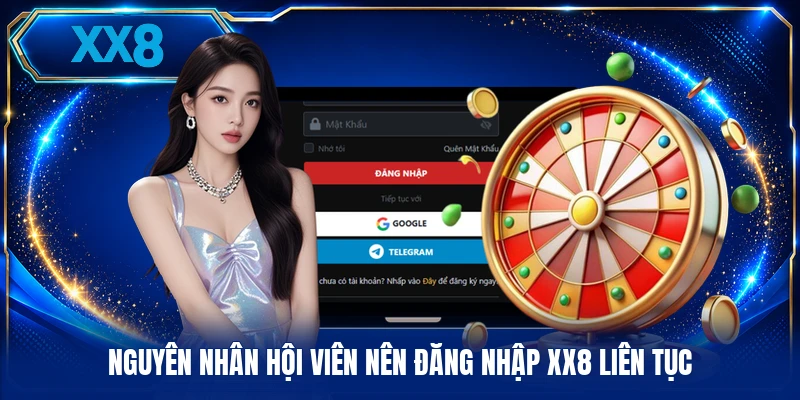 Nguyên nhân hội viên nên đăng nhập XX8 liên tục