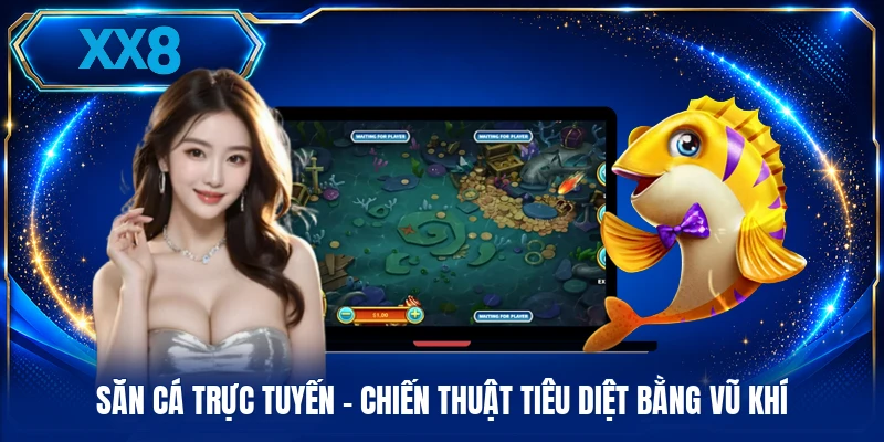 Săn Cá Trực Tuyến - Chiến Thuật Tiêu Diệt Bằng Vũ Khí Săn Cá Trực Tuyến - Chiến Thuật Tiêu Diệt Bằng Vũ Khí