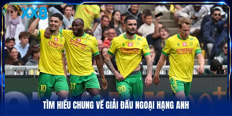 Tìm hiểu chung về giải đấu Ngoại Hạng Anh